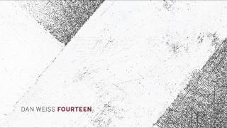Dan Weiss - Fourteen (Part One)