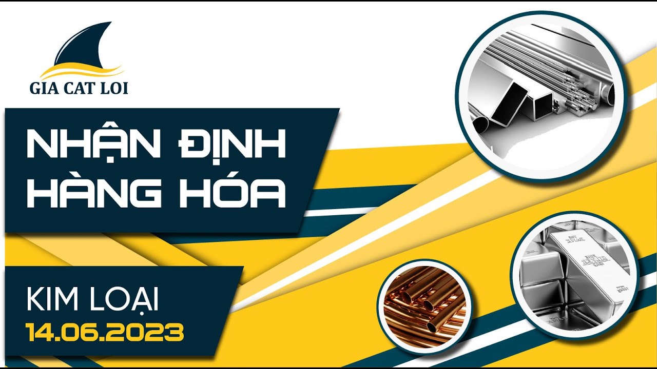 Nhận Định Thị Trường Kim Loại Ngày 14/06/2023