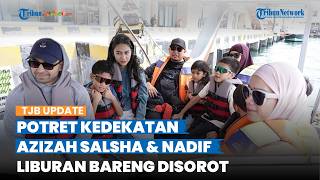 Lupakan Pratama Arhan, Momen Azizah Salsha dan Keluarga Liburan Bareng Nadif Zahiruddin Disorot