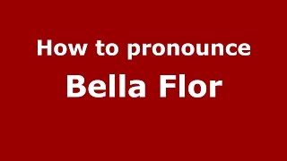 How to pronounce Bella Flor