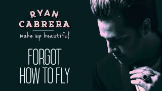 Ryan Cabrera - Forgot How To Fly (Audio)