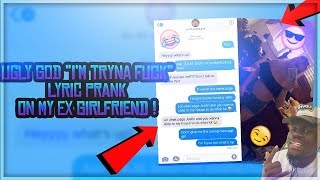 UGLY GOD &quot;IM TRYNA F@CK!&quot; LYRIC PRANK ON MY EX! *SHE WANTS ME TO COME OVER!😏