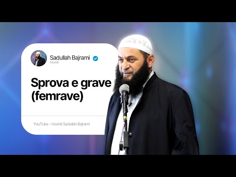 Sprova e grave (femrave) - KUJDES! | Hoxhë Sadullah Bajrami