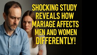 Marriage Affects Men and Women Differently!