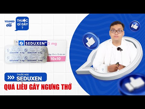 Thuốc ngủ Seduxen: Quá liều gây ngưng thở - DS Nguyễn Đắc Nhân l YouMed ơi, thuốc gì đây? EP 16
