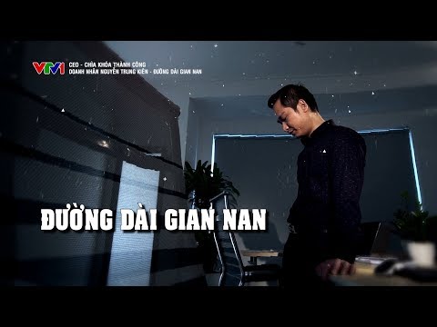 Ceo Chìa Khóa Thành Công 2019 | CEO Nguyễn Trung Kiên | Số 23: Đường dài gian nan