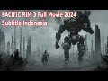 PACIFIC RIM 3 Full Movie 2024 Sub Indonesia Film Action Mantulfilm