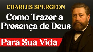 Como Trazer a Presença de Deus Para Sua Vida — Charles Spurgeon