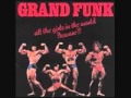 GFR aka Grand Funk - All the Girls in the World ...