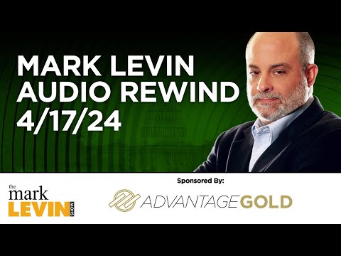 Mark Levin Audio Rewind - 4/17/24