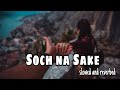 Soch Na Sake🥺 - Female version-Neha Kakkar (Slowed and Reverbed)use headphones