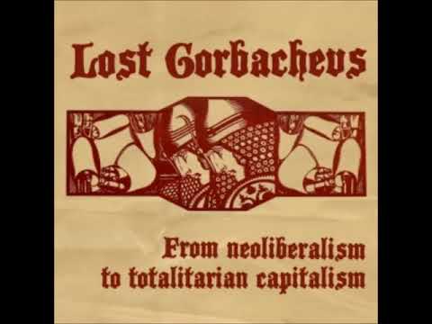 Lost Gorbachevs ‎- From Neoliberalism To Totalitarian Capitalism (FULL DEMO)