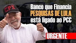 🔴 URGENTE - Banco que Financia PESQUISAS de LULA está ligado ao PCC