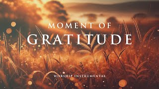 MOMENT OF GRATITUDE - Soaking worship instrumental - Prayer, Devotional, Meditation and Relaxation
