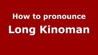 How to pronounce Long Kinoman