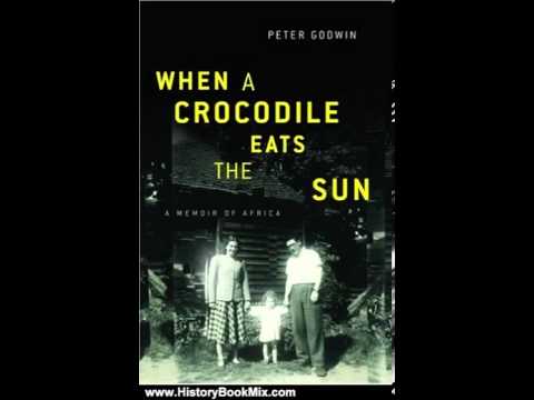 History Book Review: When a Crocodile Eats the Sun: A Memoir of Africa by Peter Godwin