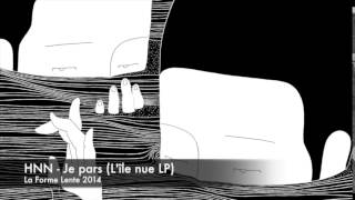 HNN - Je pars (L'île nue LP - La Forme Lente - 2014)