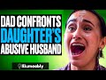 Dad Confronts Daughter's ABUSIVE HUSBAND, What Happens Is Shocking | Illumeably