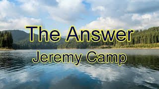 The Answer - Jeremy Camp - with lyrics