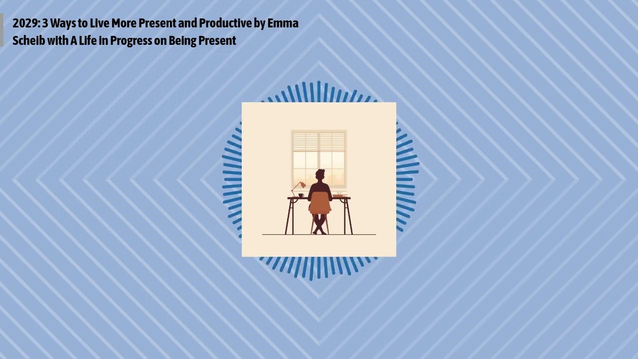 2029: 3 Ways to Live More Present and Productive by Emma Scheib with A Life in Progress on Being...