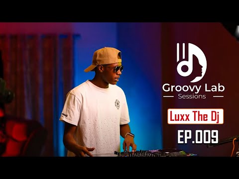 Groovy Lab Sessions Ep 009 | Luxx The Dj