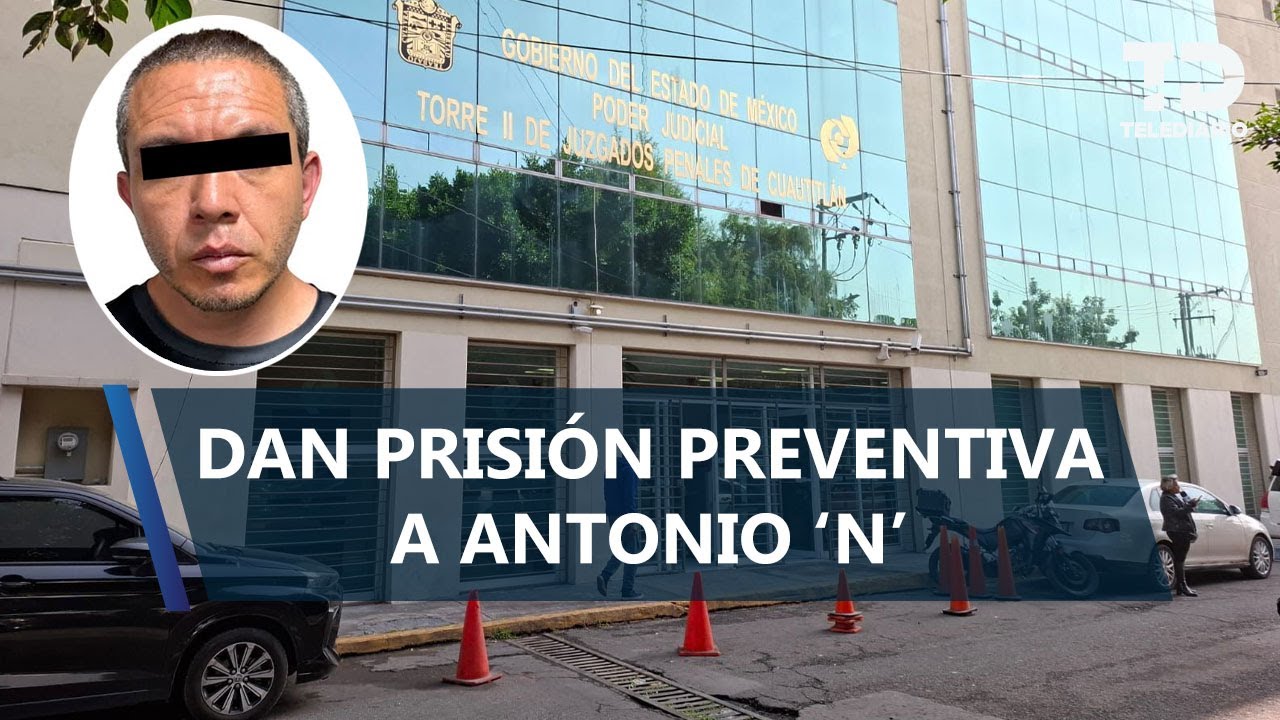 Dan prisión preventiva a Eric Antonio 'N', presunto feminicida de Cindy y Teresita en Cuautitlán