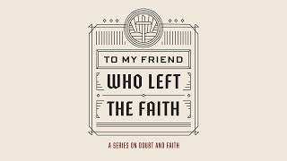 2023-06-11 - To My Friend Who Left the Faith - Week 4