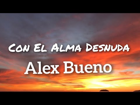 Alex Bueno - Con El Alma Desnuda (Letras)