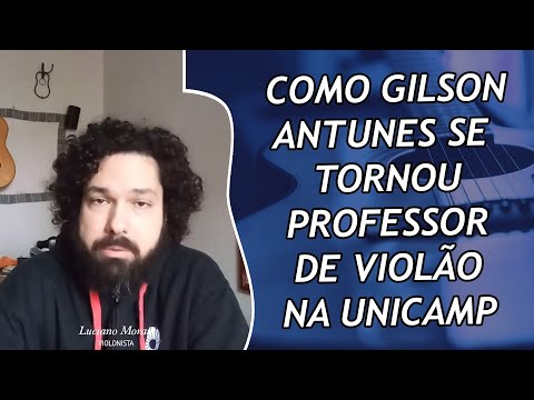 COMO GILSON ANTUNES SE TORNOU PROFESSOR DE VIOLÃO NA UNICAMP