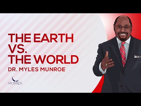 The Earth vs The World | Dr. Myles Munroe