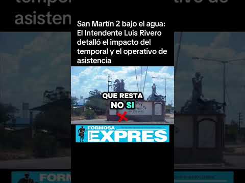 San Martín 2 bajo el agua: El Intendente Luis Rivero detalló el impacto del temporal