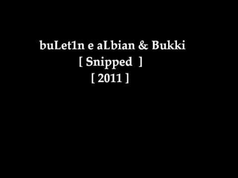 buLet1n e aLbiann & Bukki  - Snipped 2011