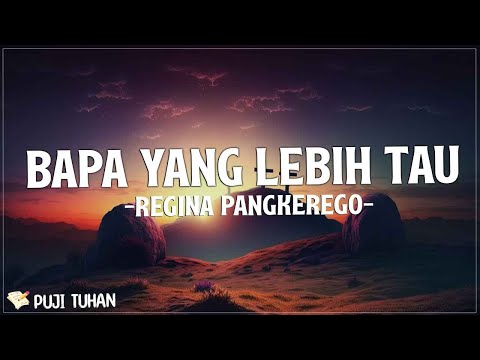 Bapa Yang Lebih Tau - Regina Pangkerego (Lirik) Lagu Rohani Kristen Terbaru 2023