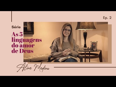 As Cinco Linguagens do Amor de Deus - Ep. 2 - Pra. Aline Medina