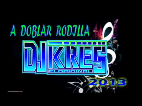 a doblar rodilla DJ KRES EL ORIGINAL 2013