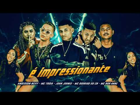 É IMPRESSIONANTE/ EU DOU PRA ELE - ANDERSON NEIFF, TROIA, MC RODRIGO DO CN, MC BOB ANNE, JOHN JOHNIS