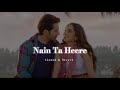 Nain Ta Heere Slowed Reverb Guru Randhawa X Asees Kaur 