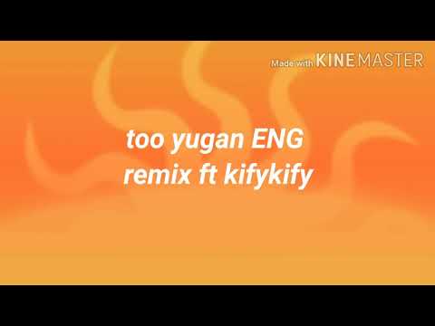 Too yugan eng remix ft kifykify