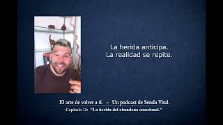 Capítulo 12 La herida del abandono emocional. | Podcast: El arte de volver a ti.
