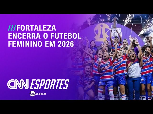 Fortaleza encerra futebol feminino após rebaixamento no masculino | CNN NOVO DIA