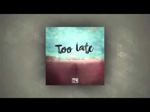 T. Matthias - Too Late (ft. NK)