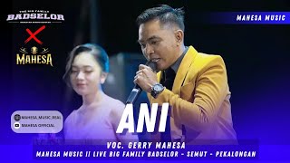 Download lagu ANI - GERRY MAHESA :: MAHESA MUSIC LIVE THE BIG FAMILY BADSELOR - SEMUT - WONOKERTO - PEKALONGAN mp3