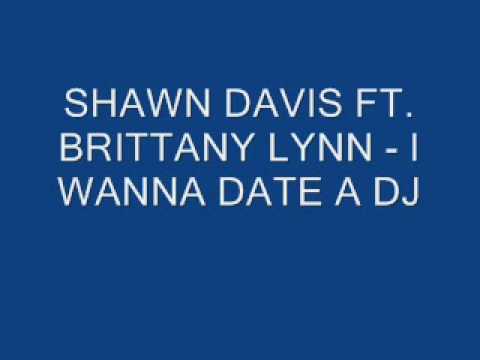 SHAWN DAVIS FT. BRITTANY LYNN - I WANNA DATE A DJ