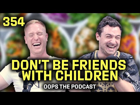 Don't Be Friends With Children | OOPS Ep. 354