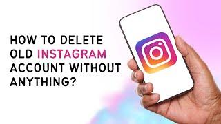 How To Delete Old Instagram Account Without Password, Email Or Phone Number