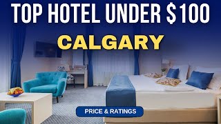 Budget Hotel in Calgary under $100 | Best Hotel in Calgary