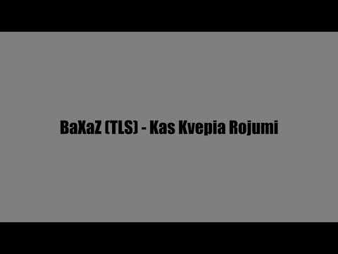 BaXaZ (TLS) - Kas Kvepia Rojumi