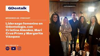 Ep.46 - Liderazgo femenino en Odontología. Con Cristina Alández, Cruz Frías y Margarita Vazquez