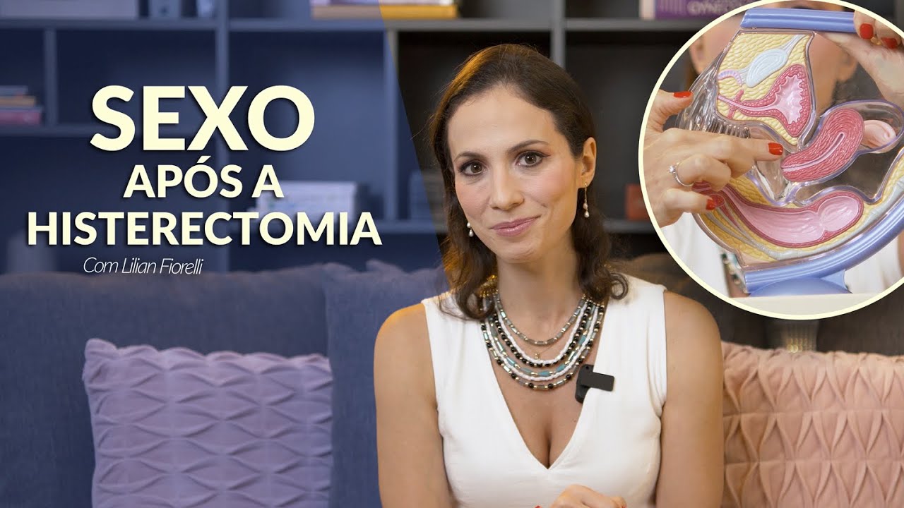 COMO FICA O SEXO APÓS A RETIRADA DO ÚTERO - HISTERECTOMIA? | Dra. Lilian Fiorelli