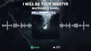 I will be your Martyr By Matriarch Angel and Danny Kross